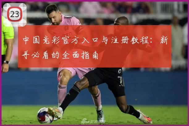 中国竞彩官方入口与注册教程：新手必看的全面指南
