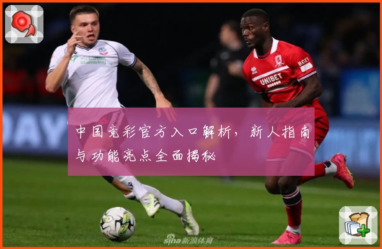 中国竞彩官方入口解析，新人指南与功能亮点全面揭秘