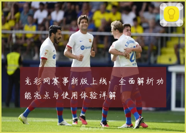 竞彩网赛事新版上线，全面解析功能亮点与使用体验详解