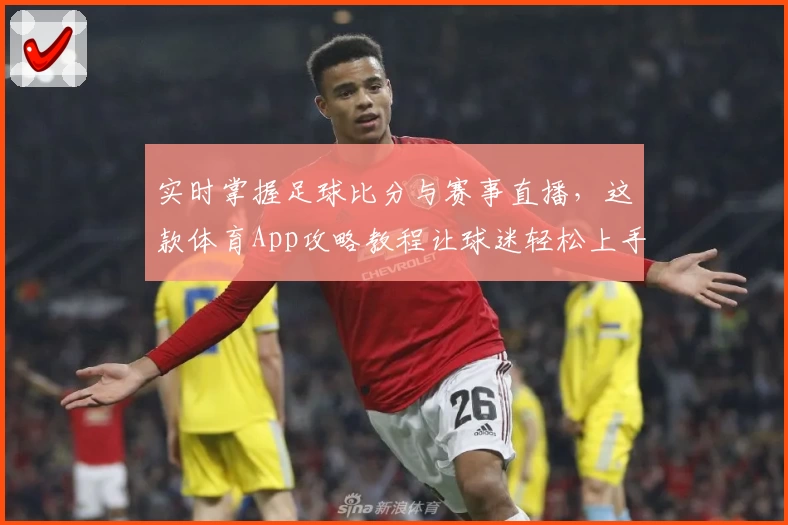 实时掌握足球比分与赛事直播，这款体育App攻略教程让球迷轻松上手