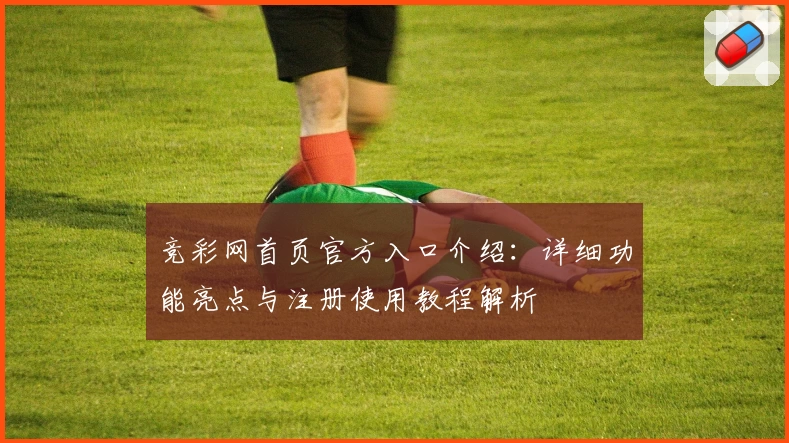 竞彩网首页官方入口介绍：详细功能亮点与注册使用教程解析