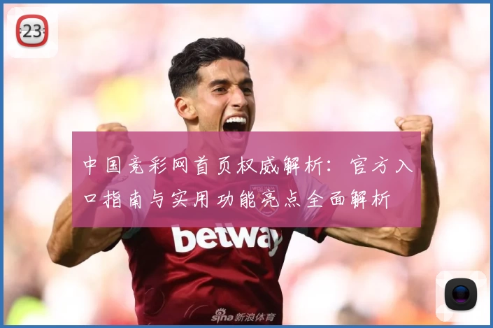 中国竞彩网首页权威解析：官方入口指南与实用功能亮点全面解析